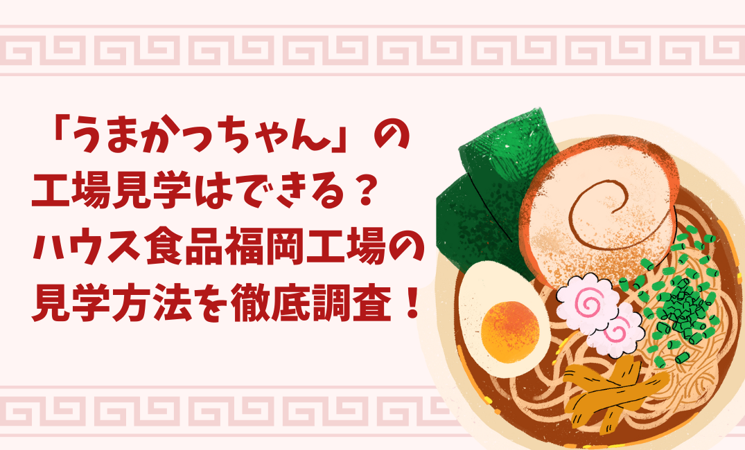 「うまかっちゃん」の工場見学はできる？ ハウス食品福岡工場の見学方法を徹底調査！